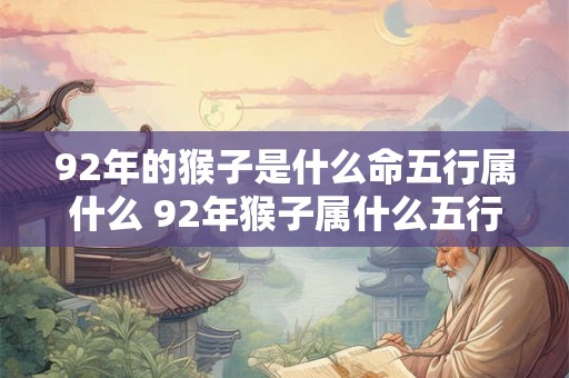 92年的猴子是什么命五行属什么 92年猴子属什么五行命