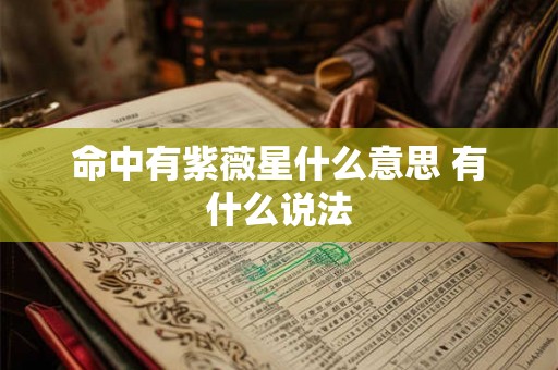 命中有紫薇星什么意思 有什么说法