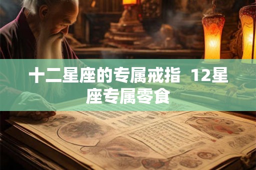 十二星座的专属戒指  12星座专属零食