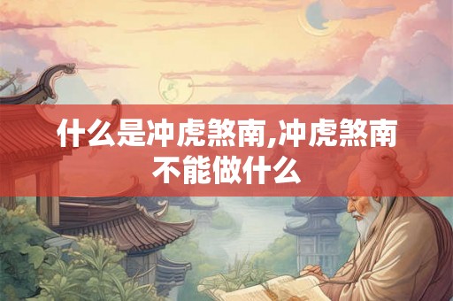 什么是冲虎煞南,冲虎煞南不能做什么