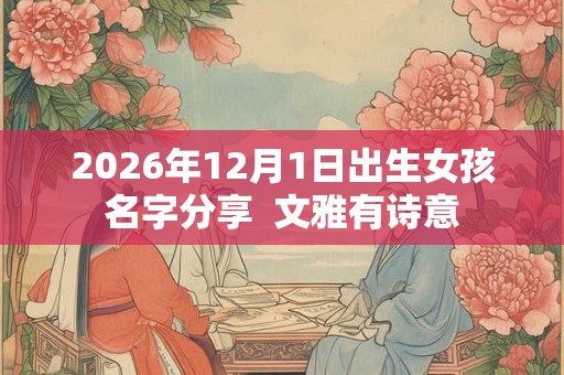2026年12月1日出生女孩名字分享  文雅有诗意