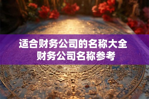 适合财务公司的名称大全  财务公司名称参考