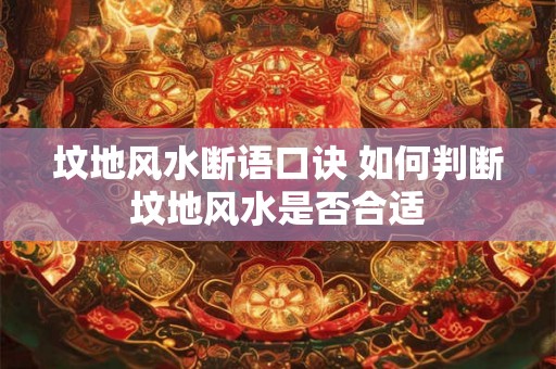 坟地风水断语口诀 如何判断坟地风水是否合适