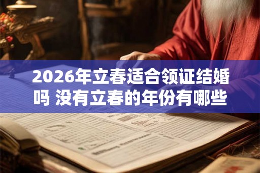 2026年立春适合领证结婚吗 没有立春的年份有哪些