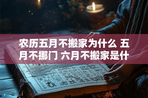 农历五月不搬家为什么 五月不挪门 六月不搬家是什么意思
