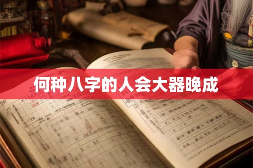何种八字的人会大器晚成