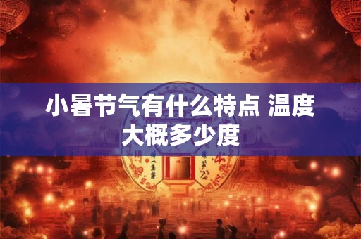 小暑节气有什么特点 温度大概多少度
