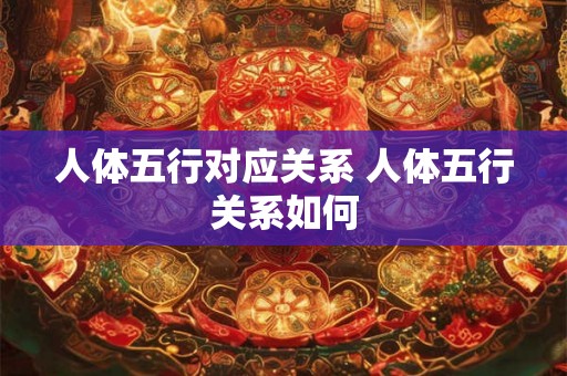 人体五行对应关系 人体五行关系如何