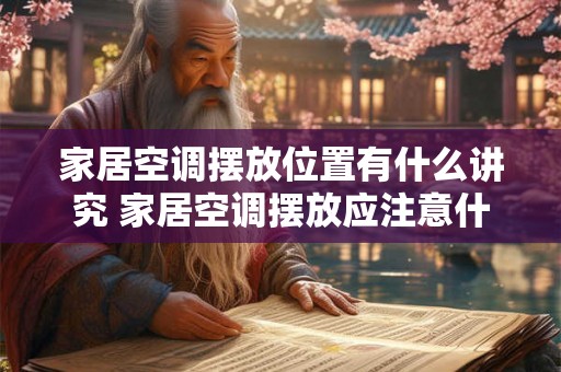 家居空调摆放位置有什么讲究 家居空调摆放应注意什么 家居空调摆放位置有什么讲究 家居空调摆放应注意什么