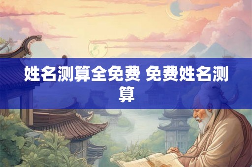 姓名测算全免费 免费姓名测算