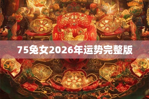 75兔女2026年运势完整版