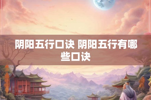 阴阳五行口诀 阴阳五行有哪些口诀