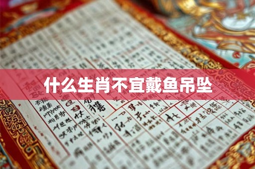什么生肖不宜戴鱼吊坠
