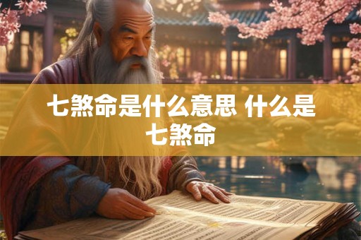 七煞命是什么意思 什么是七煞命