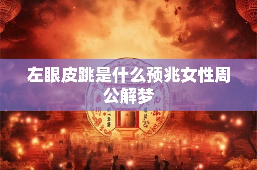 左眼皮跳是什么预兆女性周公解梦
