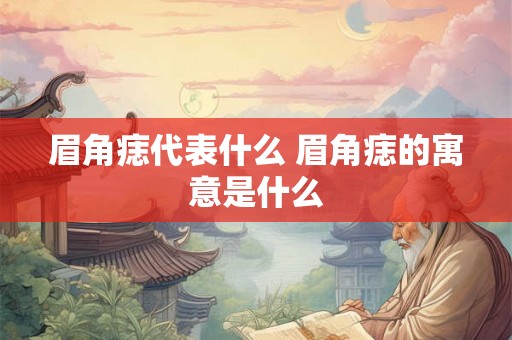眉角痣代表什么 眉角痣的寓意是什么