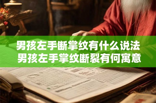 男孩左手断掌纹有什么说法 男孩左手掌纹断裂有何寓意