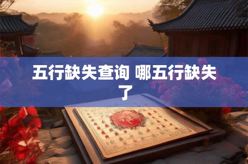 五行缺失查询 哪五行缺失了