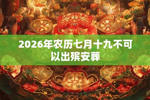 2026年农历七月十九不可以出殡安葬