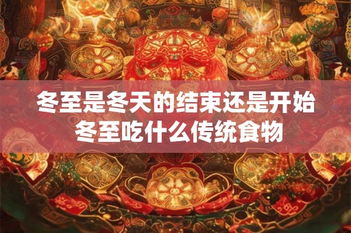 冬至是冬天的结束还是开始 冬至吃什么传统食物