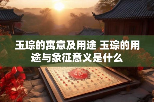 玉琮的寓意及用途 玉琮的用途与象征意义是什么