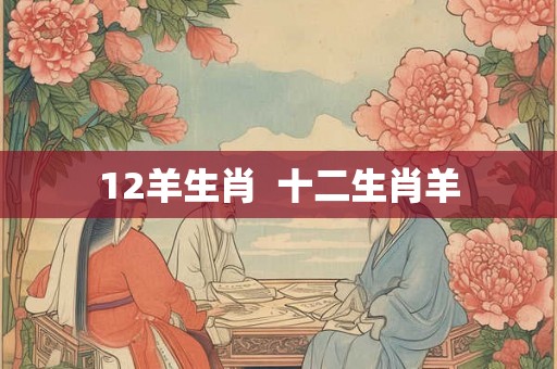 12羊生肖  十二生肖羊