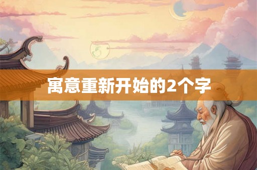寓意重新开始的2个字
