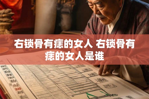右锁骨有痣的女人 右锁骨有痣的女人是谁