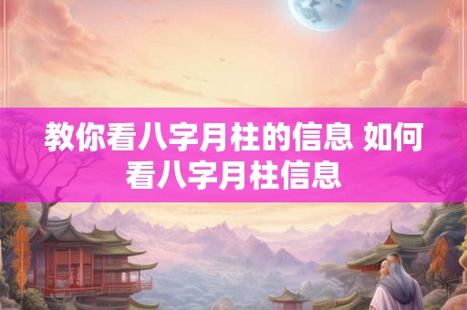 教你看八字月柱的信息 如何看八字月柱信息
