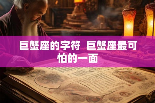 巨蟹座的字符  巨蟹座最可怕的一面