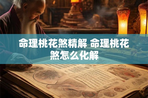 命理桃花煞精解 命理桃花煞怎么化解