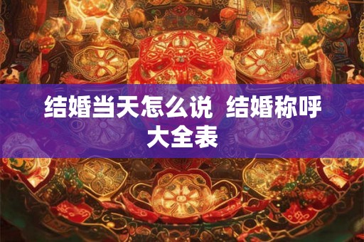 结婚当天怎么说  结婚称呼大全表