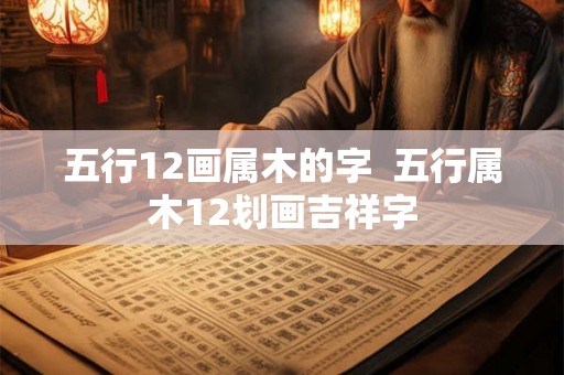 五行12画属木的字  五行属木12划画吉祥字