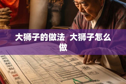 大狮子的做法  大狮子怎么做