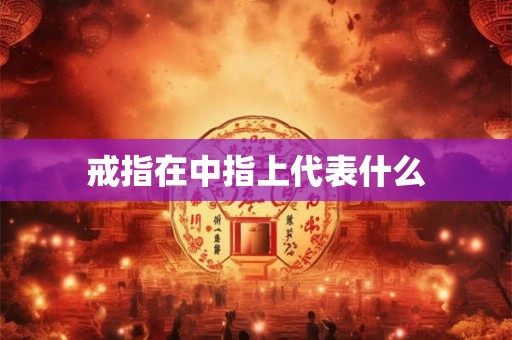 戒指在中指上代表什么