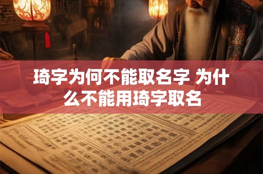 琦字为何不能取名字 为什么不能用琦字取名