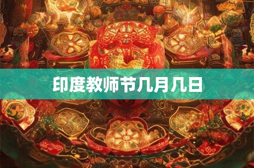 印度教师节几月几日 印度教师节几月几日