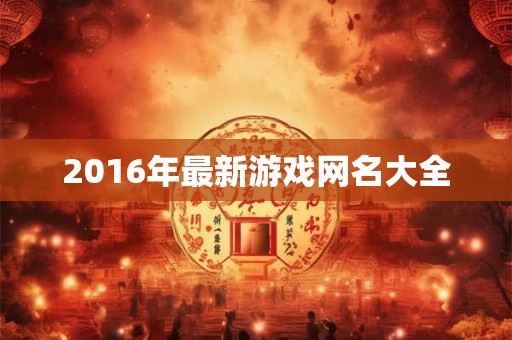 2016年最新游戏网名大全
