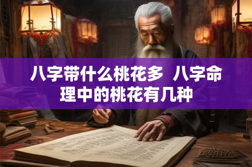 八字带什么桃花多  八字命理中的桃花有几种