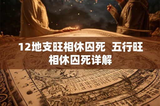 12地支旺相休囚死  五行旺相休囚死详解
