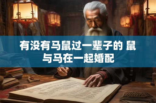 有没有马鼠过一辈子的 鼠与马在一起婚配