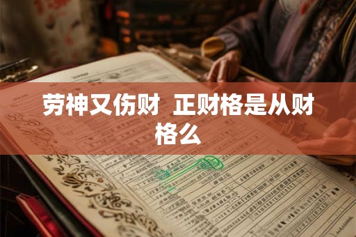 劳神又伤财  正财格是从财格么
