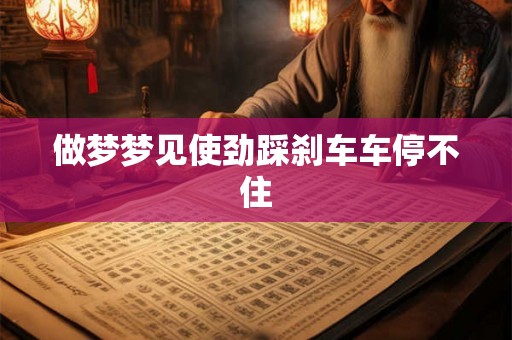 做梦梦见使劲踩刹车车停不住