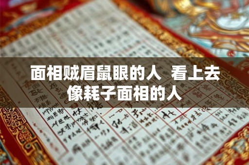 面相贼眉鼠眼的人  看上去像耗子面相的人