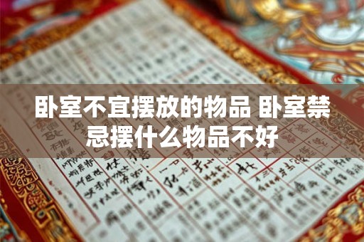 卧室不宜摆放的物品 卧室禁忌摆什么物品不好