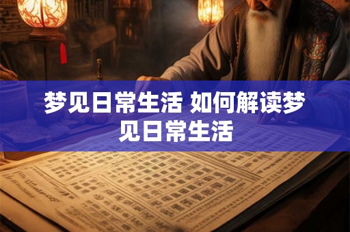 梦见日常生活 如何解读梦见日常生活