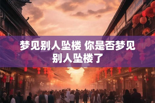 梦见别人坠楼 你是否梦见别人坠楼了