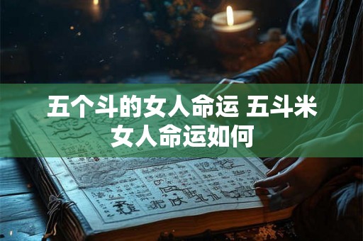 五个斗的女人命运 五斗米女人命运如何