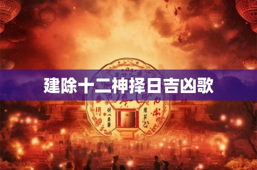 建除十二神择日吉凶歌