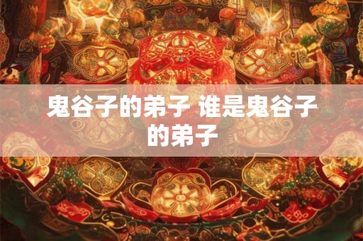 鬼谷子的弟子 谁是鬼谷子的弟子